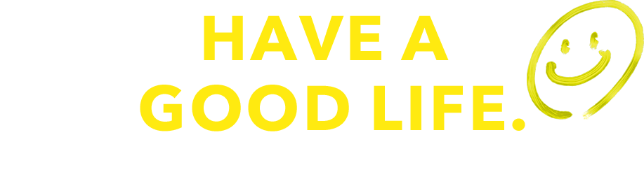 HAVE A GOOD LIFE. より良い暮らしをみなさまに